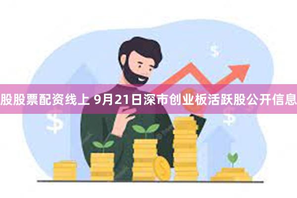 股股票配资线上 9月21日深市创业板活跃股公开信息