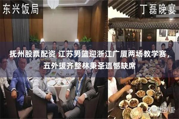 抚州股票配资 江苏男篮迎浙江广厦两场教学赛，五外援齐整林秉圣遗憾缺席