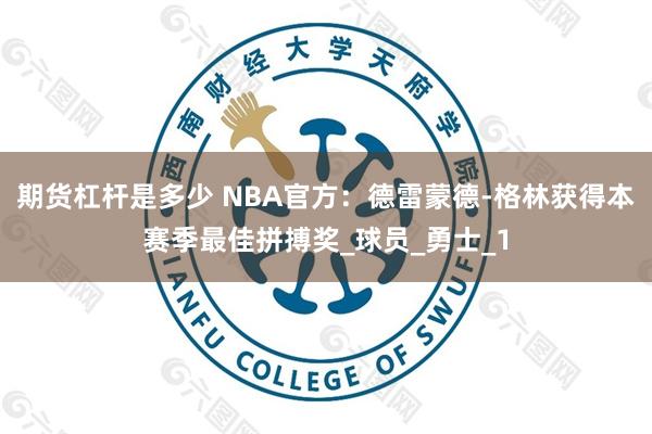 期货杠杆是多少 NBA官方：德雷蒙德-格林获得本赛季最佳拼搏奖_球员_勇士_1